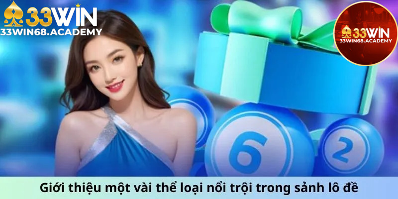 Giới thiệu một vài thể loại nổi trội trong sảnh lô đề