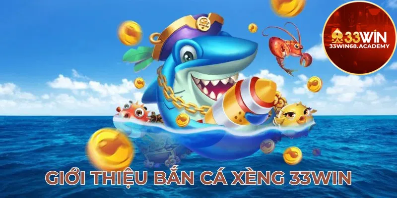 Giới thiệu bắn cá xèng 33win